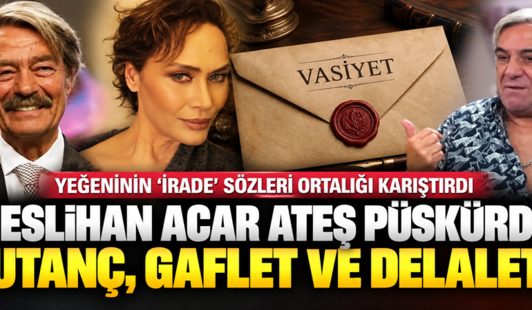 Kadir İnanır’ın Vasiyetinde “İrade” Tartışması: Neslihan Acar’dan Levent İnanır’a Sert Tepki