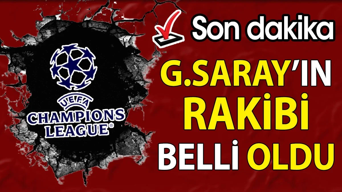 Son Dakika: Galatasaray’ın Şampiyonlar Ligi’ndeki Rakibi Açıklandı