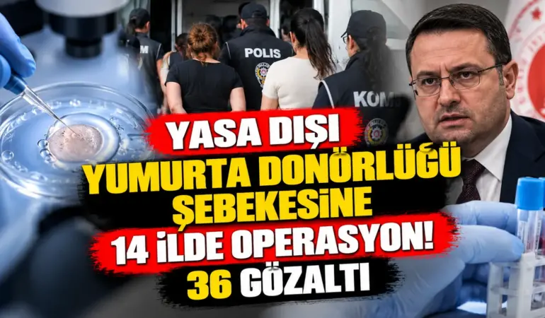 Yasa Dışı Yumurta Donörlüğü Şebekesine 14 İlde Operasyon! 36 Gözaltı