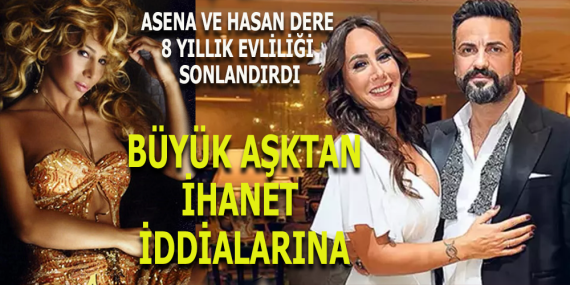 ASENA VE HASAN DERE 8 YILLIK EVLİLİĞİ SONLANDIRDI: SAHNEDEN MODAYA, AŞKTAN İHANET İDDİALARINA