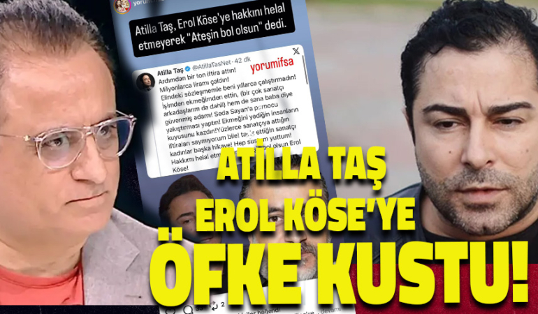ATİLLA TAŞ’IN EROL KÖSE AÇIKLAMASINI SİZ OLSANIZ NASIL YORUMLARDINIZ?