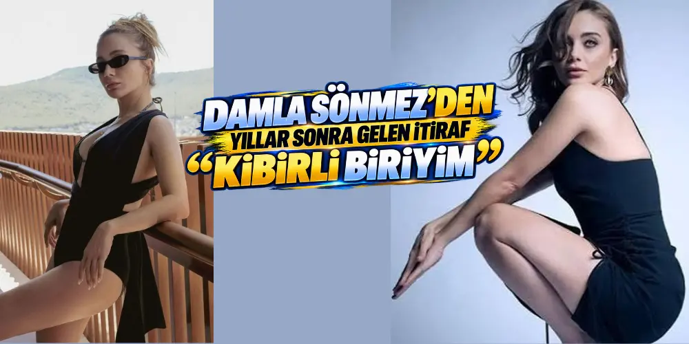 Damla Sönmez’den Yıllar Sonra Gelen Şaşırtıcı İtiraf: “Kibirli Olduğumu Bile Kabul Edemiyordum!”