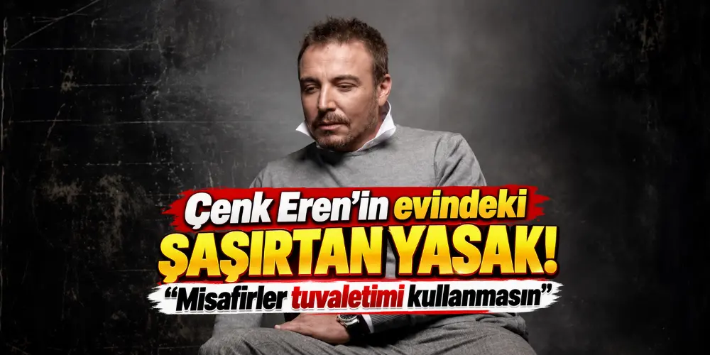 Cenk Eren’in Evindeki Şaşırtan Yasak! “Misafirler Tuvaletimi Kullanmasın”