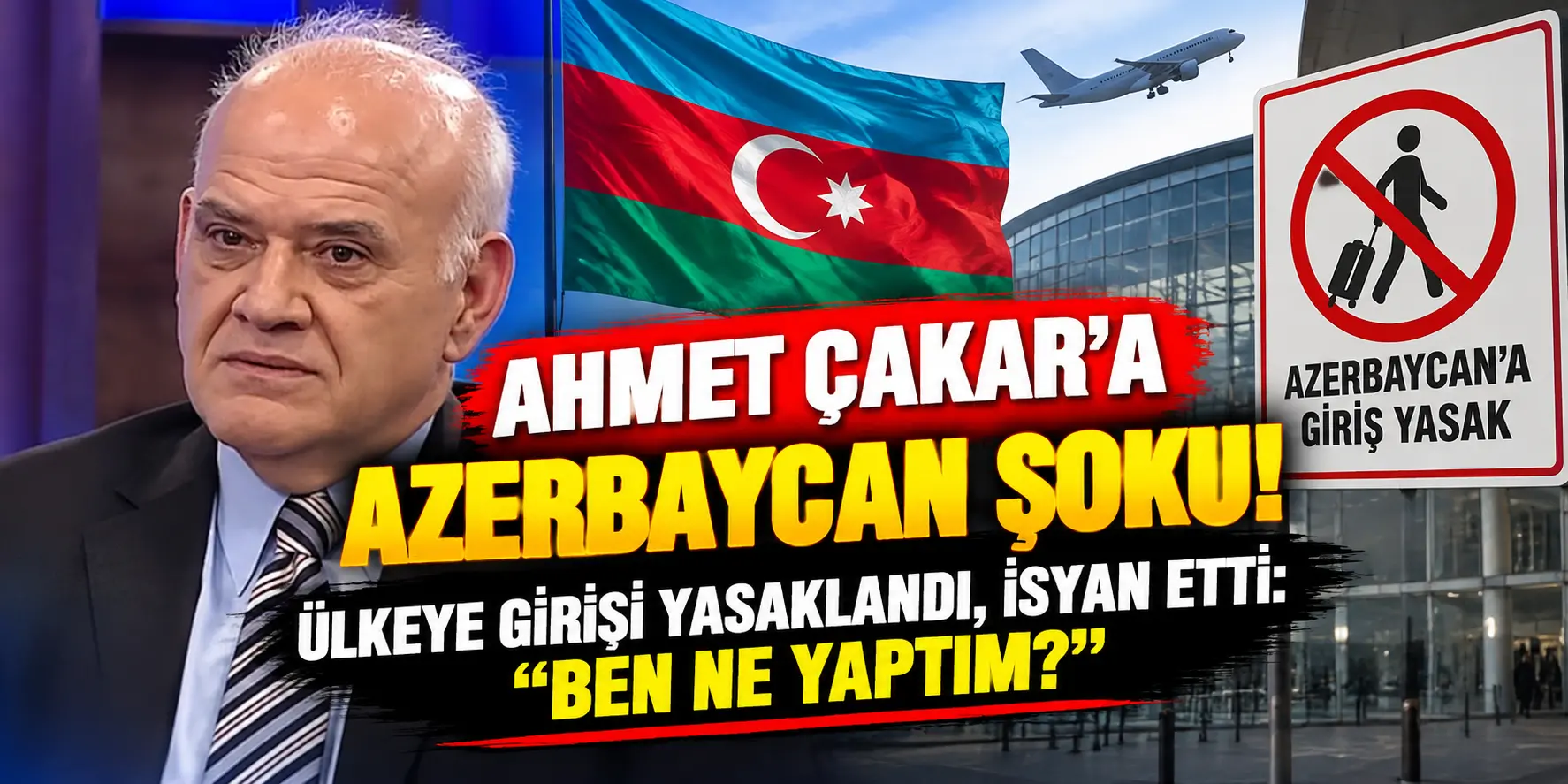 Ahmet Çakar’a Azerbaycan Şoku! Ülkeye Girişi Yasaklandı, Ünlü Yorumcu İsyan Etti