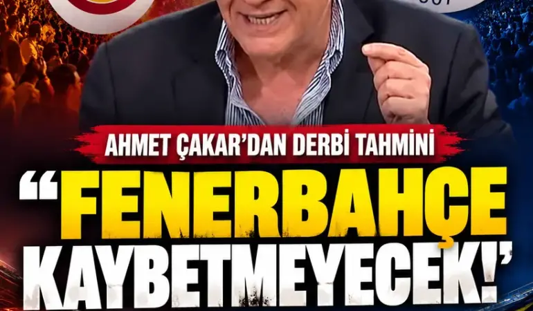 Ahmet Çakar’dan Galatasaray-Fenerbahçe Derbisi İçin Olay Tahmin: “Fenerbahçe Kaybetmeyecek!”