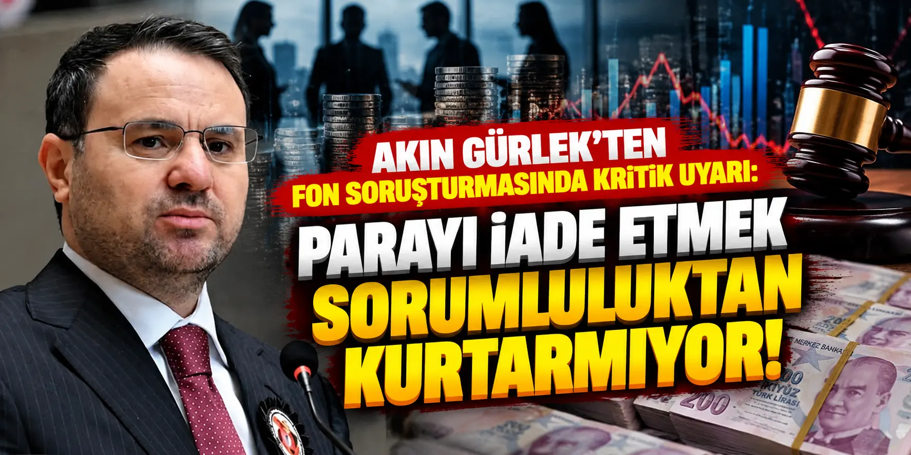 Akın Gürlek’ten Fon Soruşturmasında Kritik Uyarı: Parayı İade Etmek Sorumluluktan Kurtarmıyor!