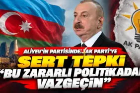 Aliyev’den AK Parti’ye Sert Tepki