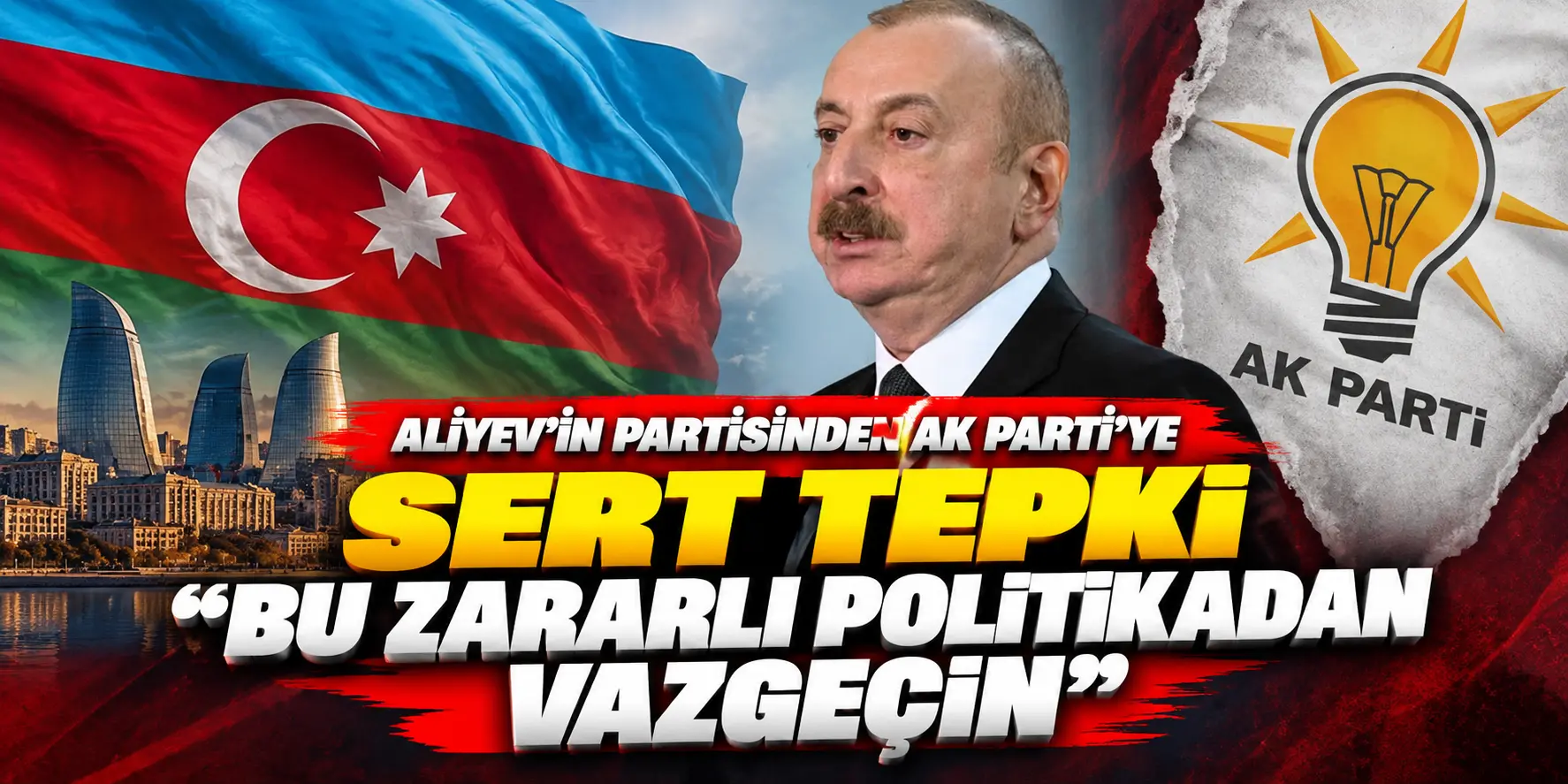 Aliyev’in partisinden AK Parti’ye sert tepki: “Bu zararlı politikadan vazgeçin”