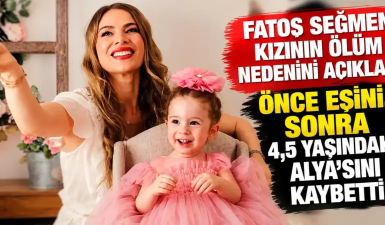 Fatoş Seğmen Kızının Ölüm Nedenini Açıkladı: Önce Eşini, Sonra 4,5 Yaşındaki Alya’yı Kaybetti