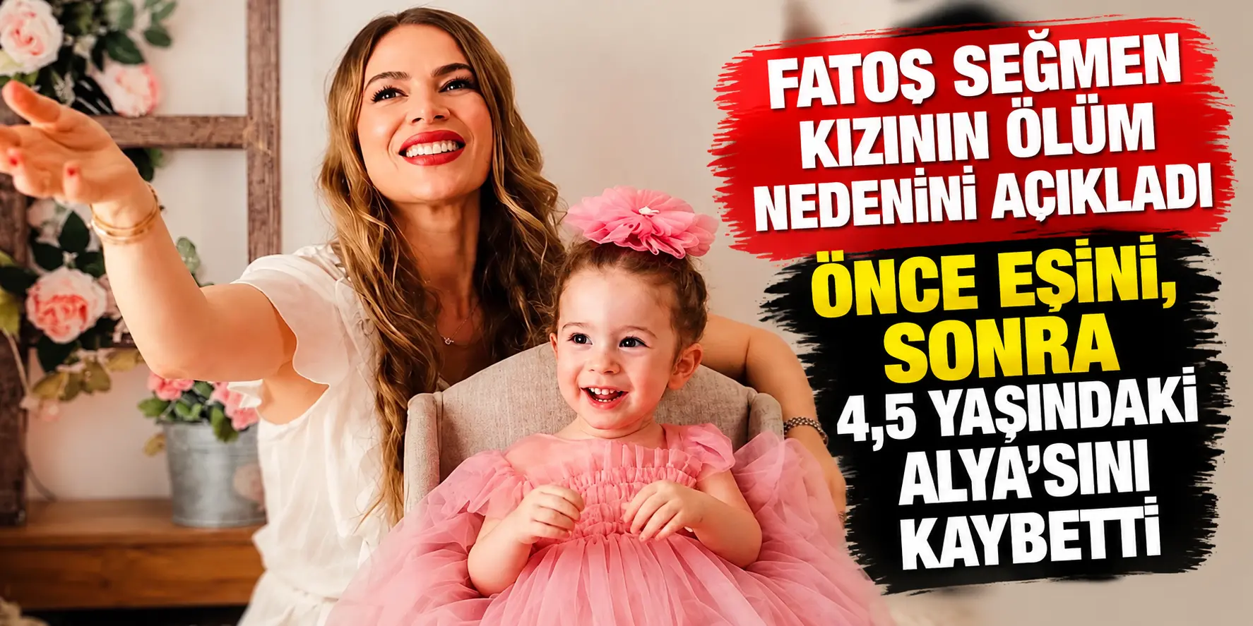 Fatoş Seğmen Kızının Ölüm Nedenini Açıkladı: Önce Eşini, Sonra 4,5 Yaşındaki Alya’yı Kaybetti