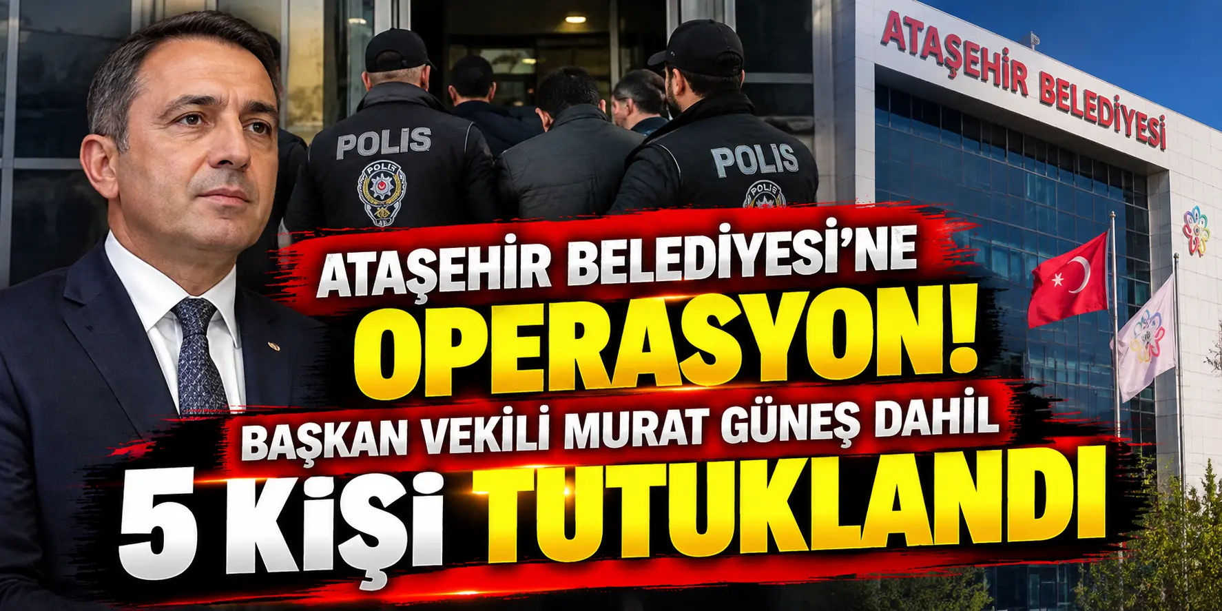 Ataşehir Belediyesi’ne Operasyon: Başkan Vekili Murat Güneş Dahil 5 Kişi Tutuklandı