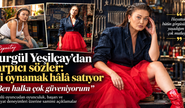 Nurgül Yeşilçay: “Ben hâlâ iyi oynamak satıyor diyorum”