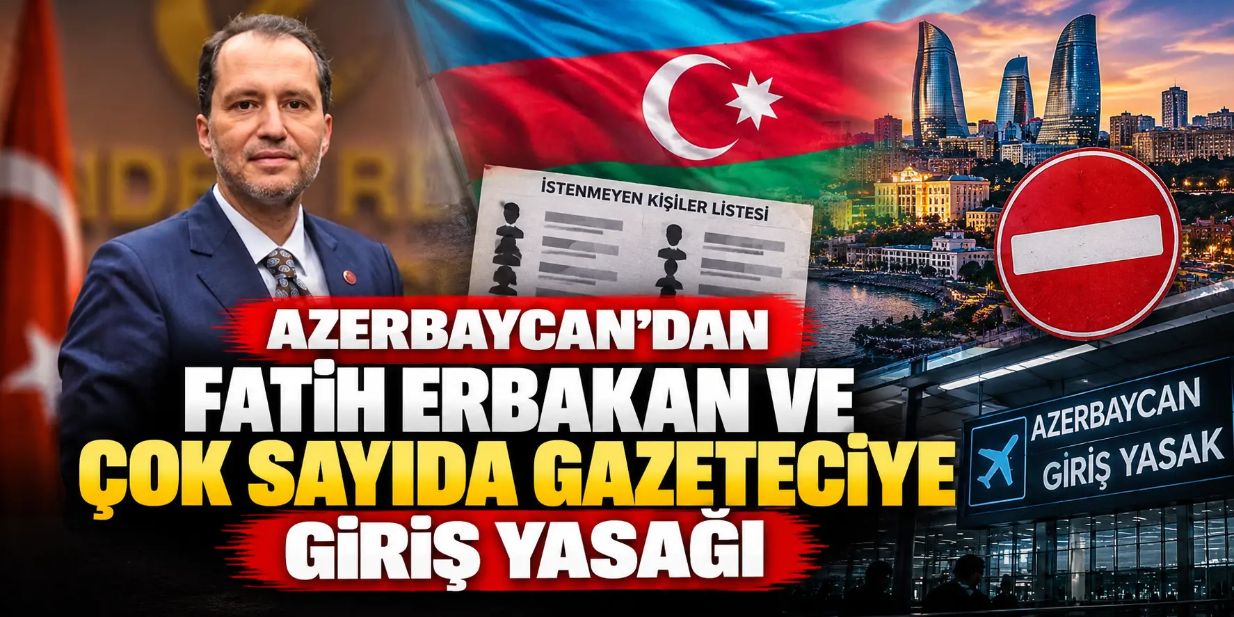 Azerbaycan’dan 31 Türk Vatandaşına Giriş Yasağı! Fatih Erbakan ve Ünlü Gazeteciler Listede