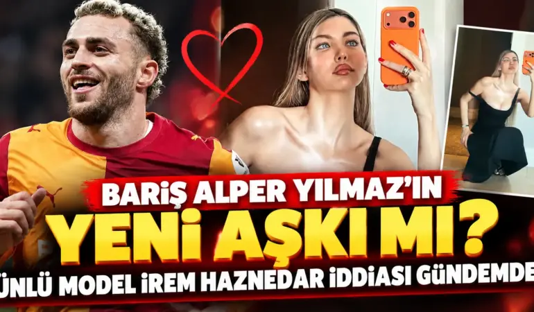 Galatasaray’ın Yıldızı Barış Alper Yılmaz’a Aşk Sürprizi! İrem Haznedar İddiası