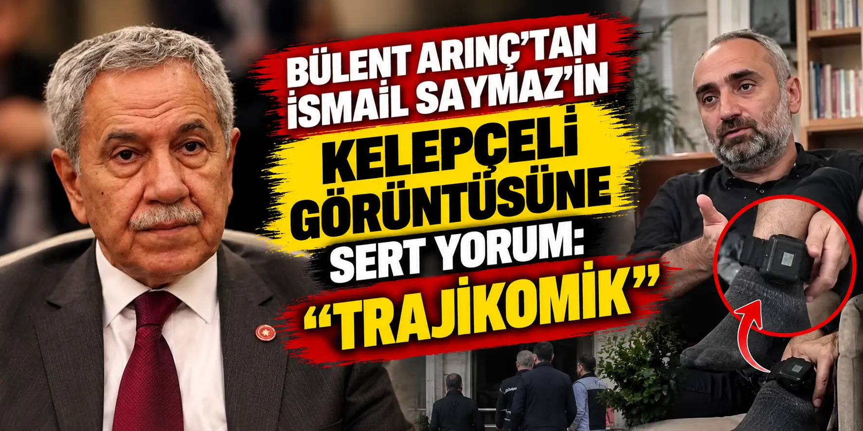 Bülent Arınç’tan İsmail Saymaz’ın Elektronik Kelepçesine Sert Tepki: Trajikomik!