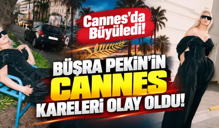 Büşra Pekin’in Cannes pozlarına beğeni yağdı! Tarzıyla dikkat çekti