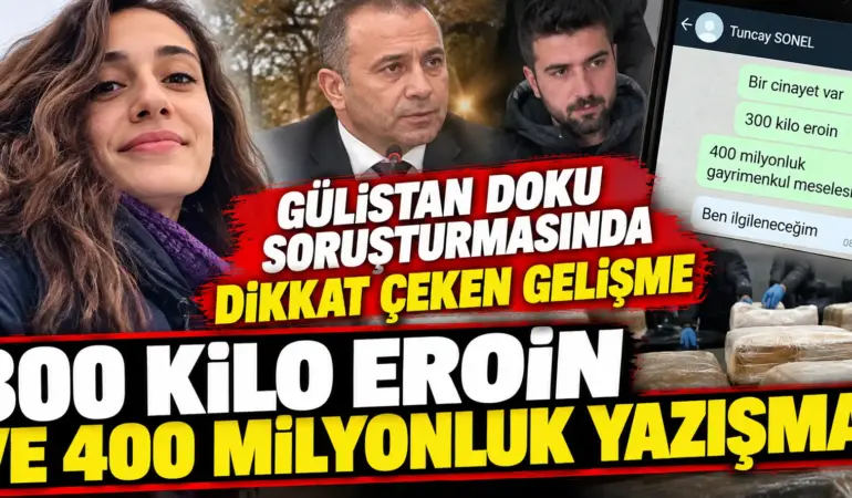 Gülistan Doku Soruşturmasında Yeni Gelişme: “300 Kilo Eroin ve 400 Milyonluk Gayrimenkul” Yazışması Dosyada