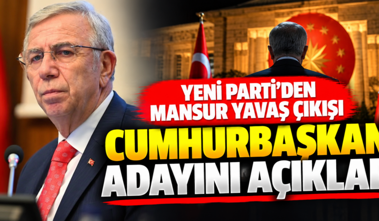 YENİ Parti’den Mansur Yavaş Açıklaması: Cumhurbaşkanı Adayını Açıkladı