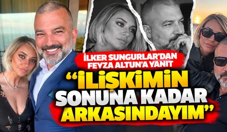 İlker Sungurlar’dan Feyza Altun’un İddialarına Yanıt: “İlişkimin Sonuna Kadar Arkasındayım”