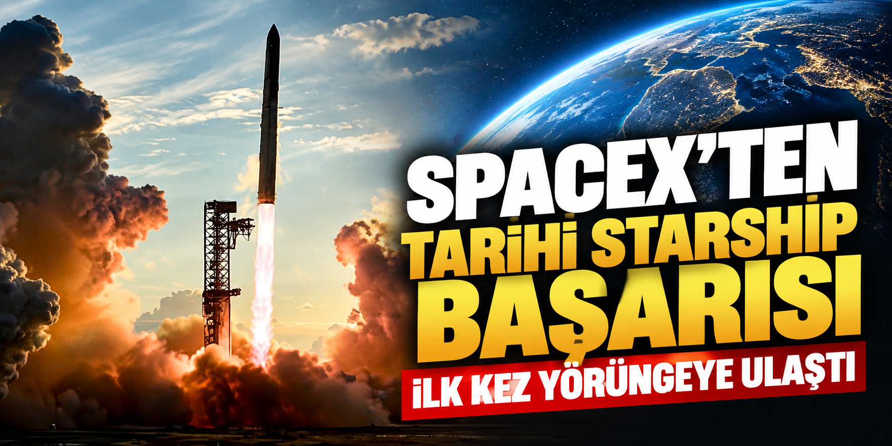 SpaceX’ten Starship ile Tarihi Başarı: İlk Kez Dünya Yörüngesine Ulaştı