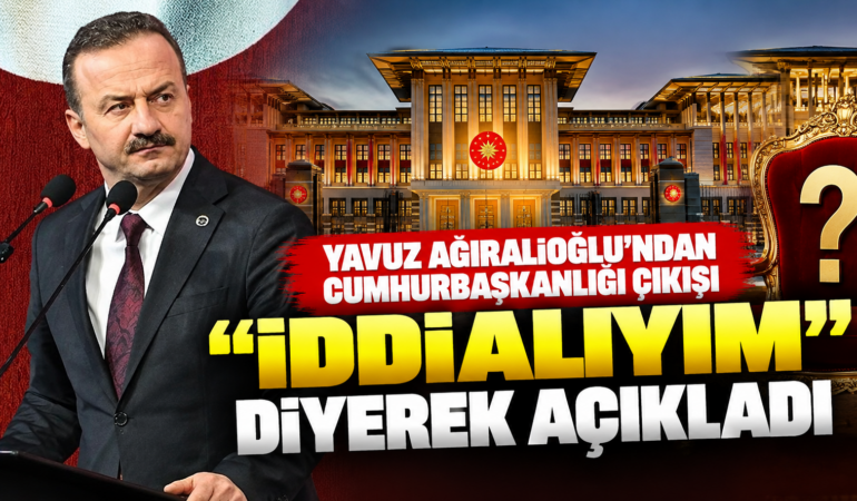 Yavuz Ağıralioğlu’ndan Cumhurbaşkanlığı Mesajı: “İsmi Geçen Herkesten Daha İddialıyım”