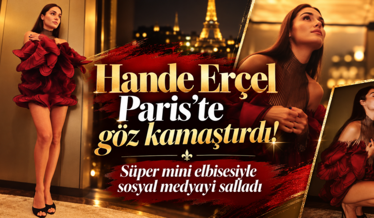 Paris’te Hande Erçel rüzgarı! Cesur tarzıyla tüm dikkatleri üzerine çekti