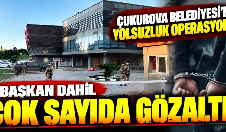 Çukurova Belediyesi’ne Yolsuzluk Operasyonu! Başkan Emrah Kozay Dahil 44 Gözaltı