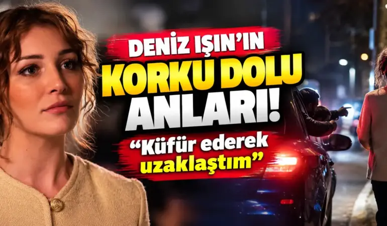 Deniz Işın’ın Korku Dolu Gecesi! 5-6 Erkeğin Sözlü Tacizine Uğradı: “Küfür Ederek Uzaklaştım”