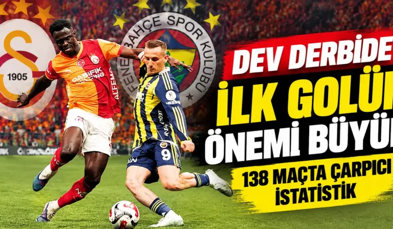 Galatasaray-Fenerbahçe Derbisinde İlk Gol Kritik! 138 Maçta Çarpıcı İstatistik