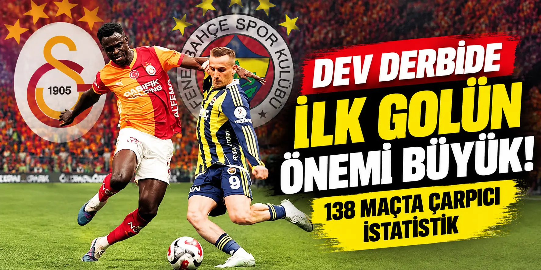 Galatasaray-Fenerbahçe Derbisinde İlk Gol Kritik! 138 Maçta Çarpıcı İstatistik