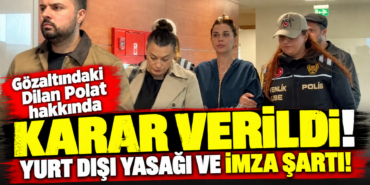Dilan Polat Hakkında Karar Verildi