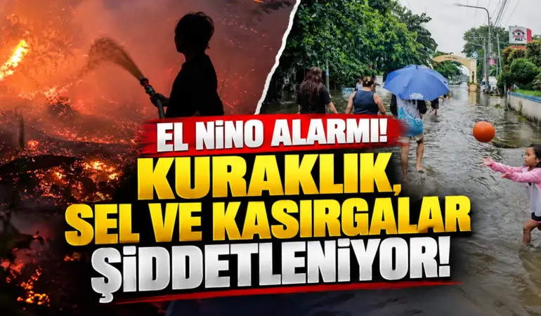El Nino alarmı: Kuraklık, sel ve kasırgalar şiddetleniyor! Şubat 2027’ye kadar sürecek