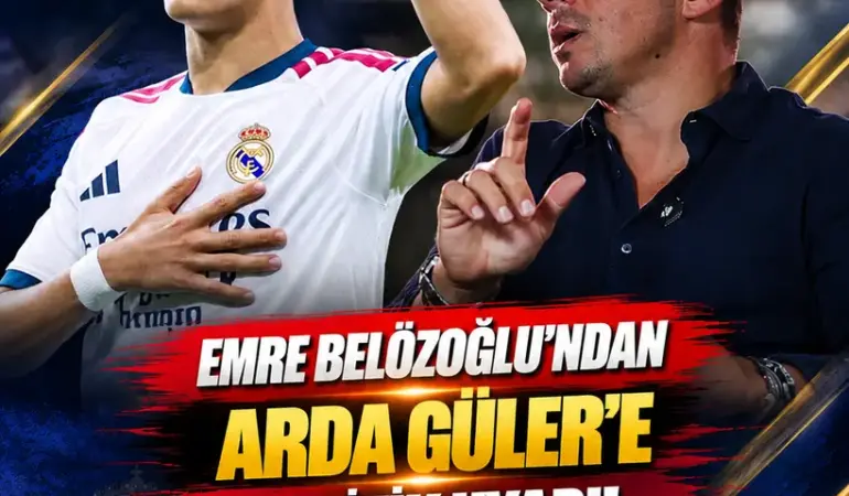 Emre Belözoğlu’ndan Arda Güler’e Kritik Uyarı: “Biz Hata Yaptık, O Yapmasın!”