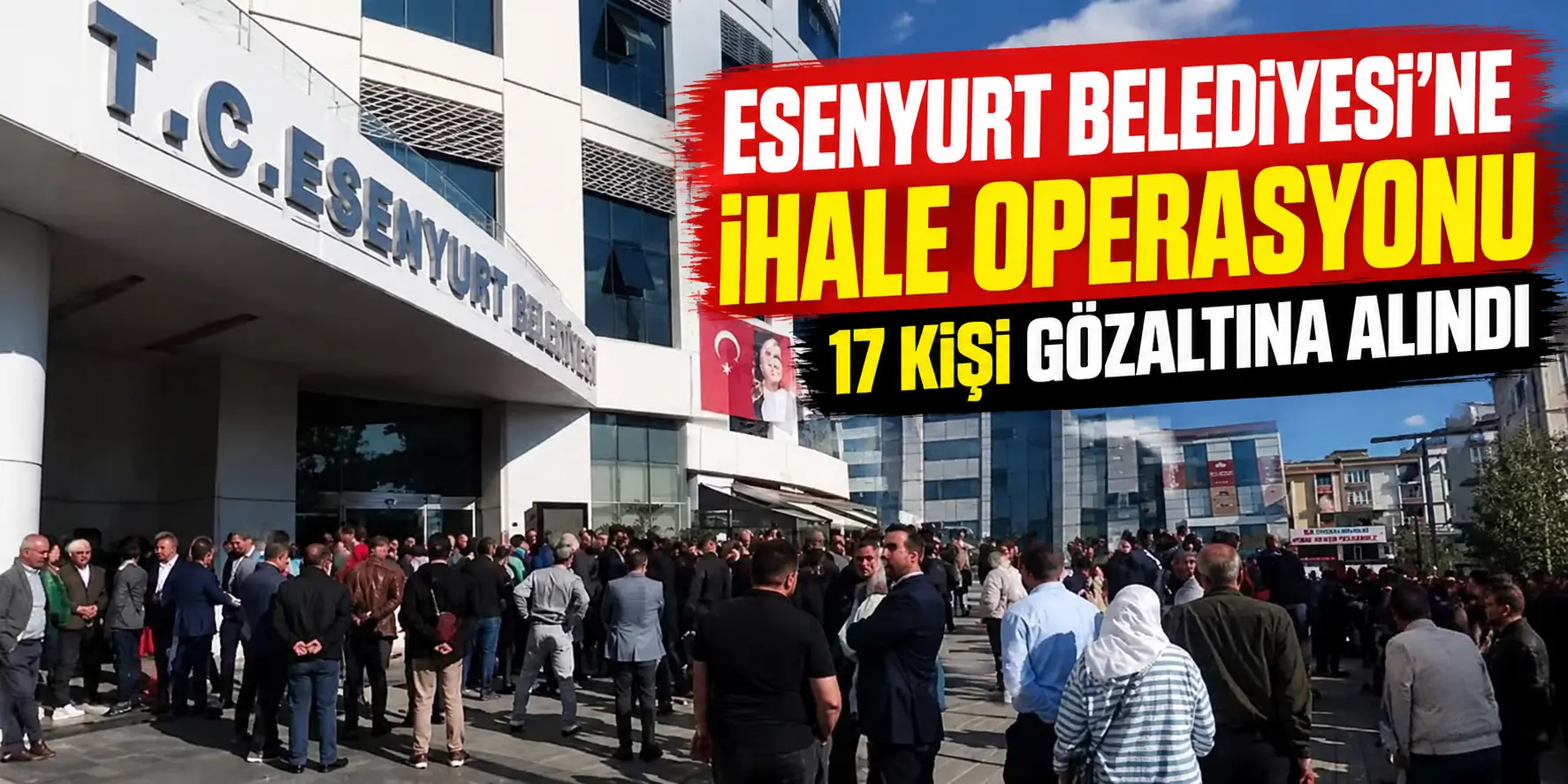 Esenyurt Belediyesi’ne İhale Operasyonu: 17 Şüpheli Gözaltına Alındı