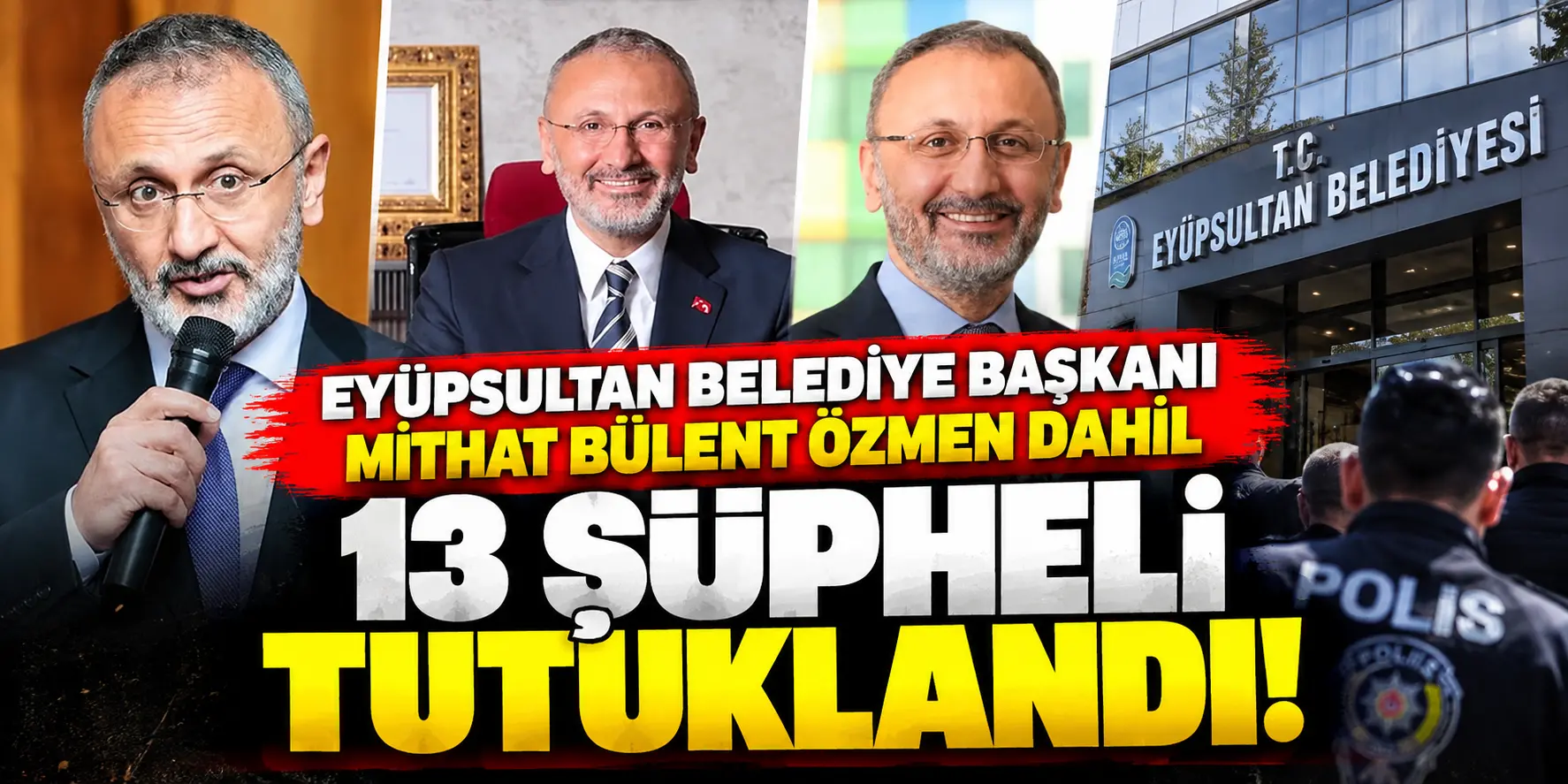 Eyüpsultan Belediye Başkanı Mithat Bülent Özmen Tutuklandı: 13 Şüpheli Hakkında Karar