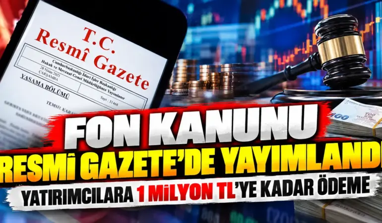 Fon Kanunu Resmî Gazete’de Yayımlandı! Yatırımcılara 1 Milyon TL’ye Kadar Ödeme