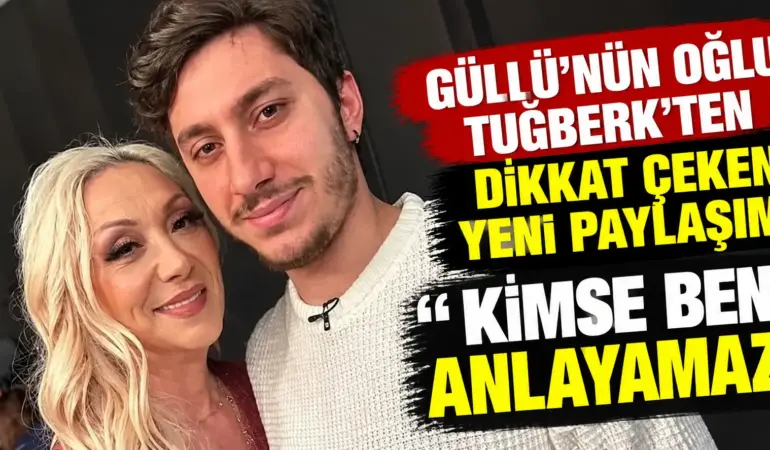 Güllü’nün Oğlu Tuğberk’ten Duygusal Açıklama: “Kimse Beni Anlayamaz!”