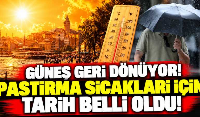 Pastırma Sıcakları İçin Tarih Belli Oldu! Yağmurlar Bitiyor, Güneş Geri Dönüyor