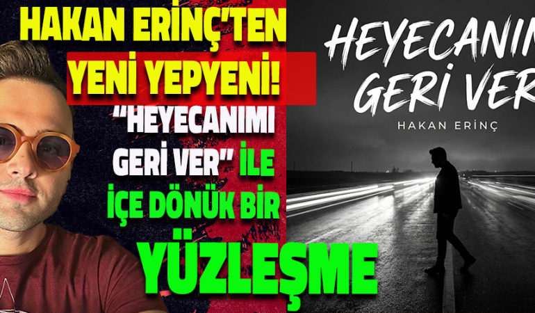 HAKAN ERİNÇ’İN YENİ TEKLİSİ “HEYECANIMI GERİ VER” İLE İÇE DÖNÜK BİR YÜZLEŞME