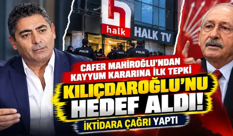 Cafer Mahiroğlu’ndan Halk TV’ye Kayyum Kararına Sert Tepki! Kılıçdaroğlu’nu Hedef Aldı, İktidara Seslendi
