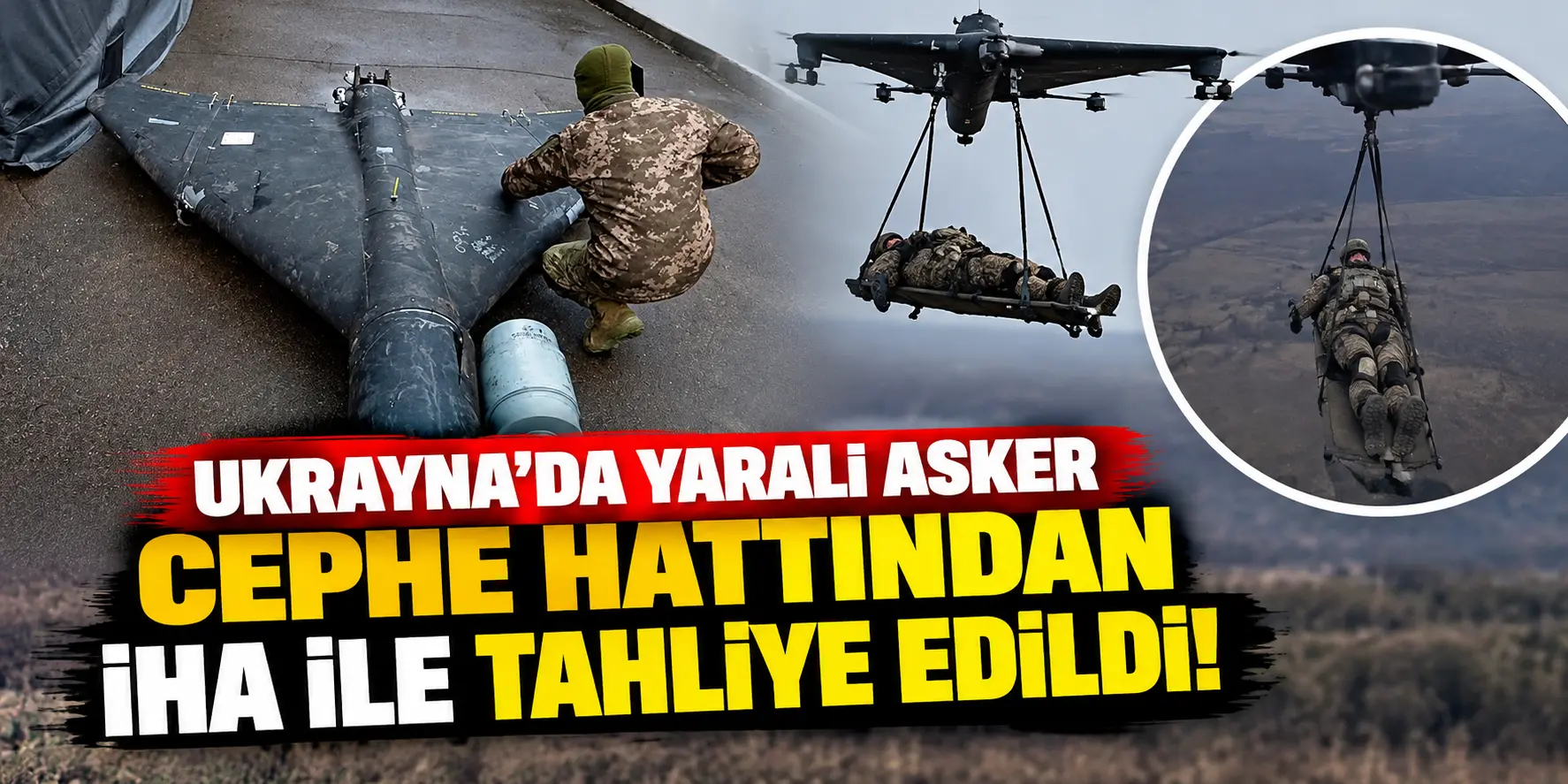 Ukrayna’da Savaşın Seyrini Değiştirecek Tahliye! Yaralı Asker İHA ile Cepheden Kurtarıldı