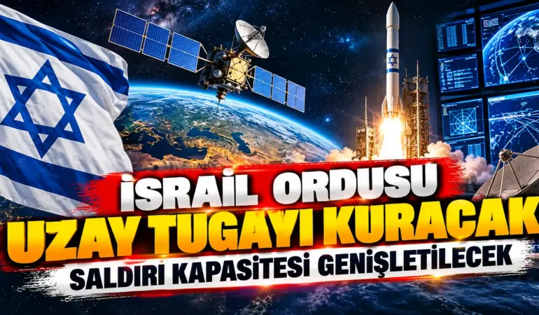 İsrail’den Uzayda Askerî Güç Hamlesi! Gözetleme ve Saldırı Kapasitesi Genişletilecek
