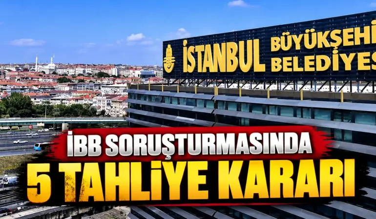 İBB Soruşturmasında Kritik Karar! 16 Ay Sonra 5 Kişiye Tahliye