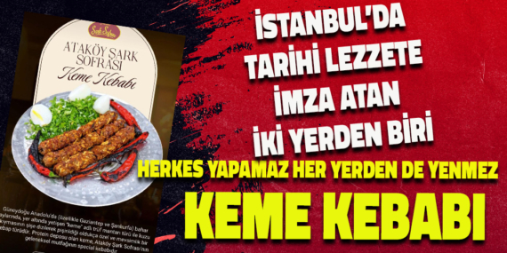 İSTANBUL’DA KEME KEBABININ GERÇEK TEMSİLCİSİ: ATAKÖY ŞARK SOFRASI GELENEĞİ YAŞATIYOR