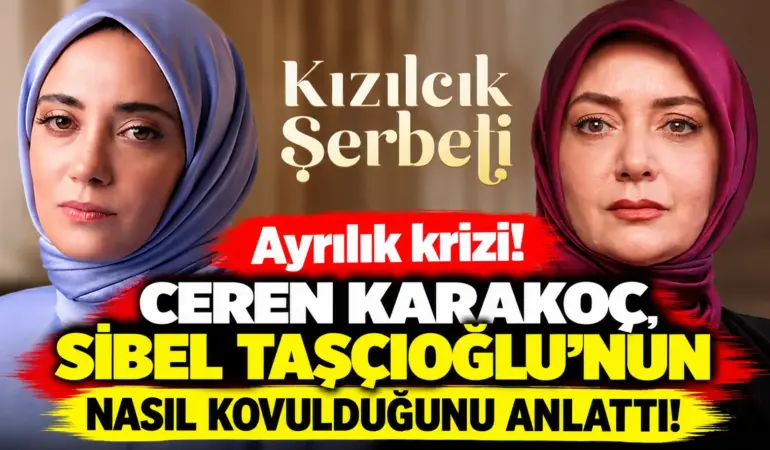 Kızılcık Şerbeti’nde Ayrılık Krizi! Ceren Karakoç, Sibel Taşçıoğlu’nun Diziden Nasıl Çıkarıldığını Anlattı