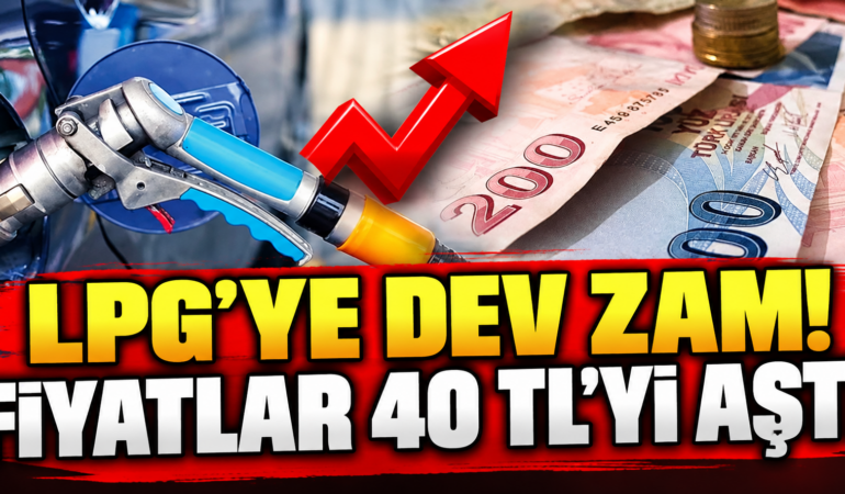 LPG’YE 24 SAATTE ÇİFTE ZAM! FİYATLAR 40 TL’Yİ AŞTI