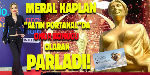 MERAL KAPLAN ALTIN PORTAKAL’DA ONUR KONUĞU OLARAK PARLADI!