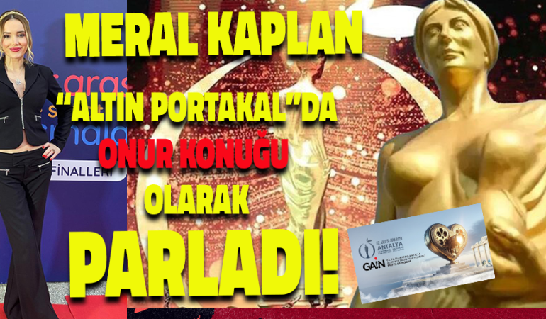 MERAL KAPLAN ALTIN PORTAKAL’DA ONUR KONUĞU OLARAK PARLADI!