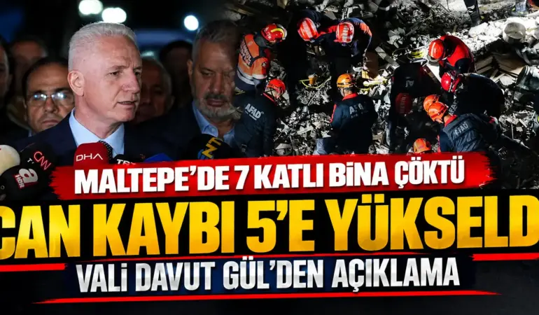 Maltepe’de 7 Katlı Bina Çöktü: Can Kaybı 5’e Yükseldi! Vali Davut Gül’den Açıklama