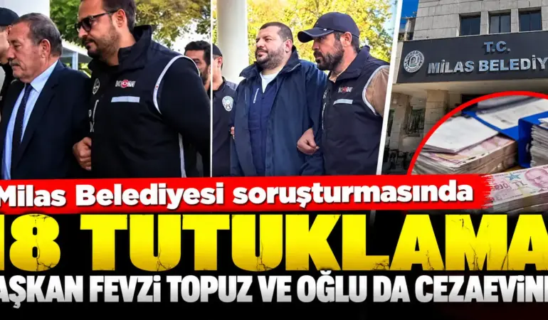 Milas Belediye Başkanı Fevzi Topuz ve oğlu cezaevine gönderildi!